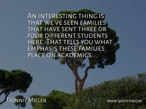Donnie Miller Quote About Emphasis, Families, Four, Seen, Sent: An Interesting Thing Is That...