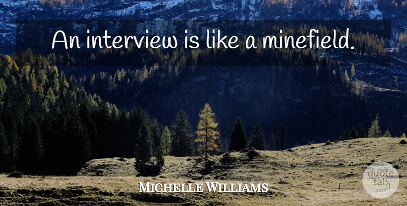Michelle Williams Quote About Interviews, Minefields: An Interview Is Like A...