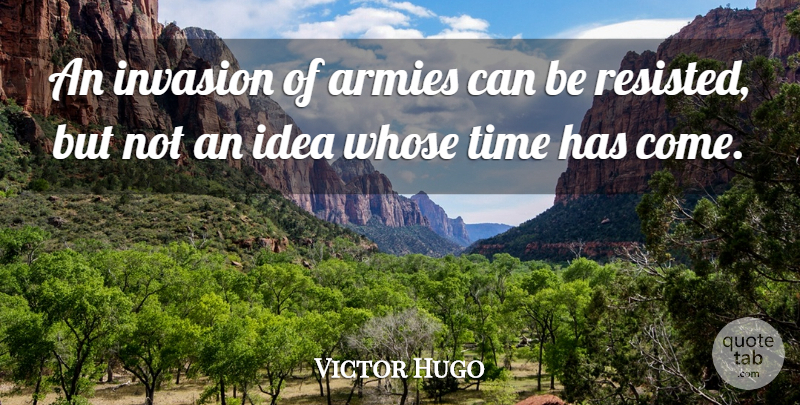 Victor Hugo Quote About French Author, Invasion, Time: An Invasion Of Armies Can...