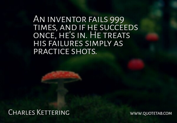 Charles Kettering Quote About Life, Motivational, Positive: An Inventor Fails 999 Times...