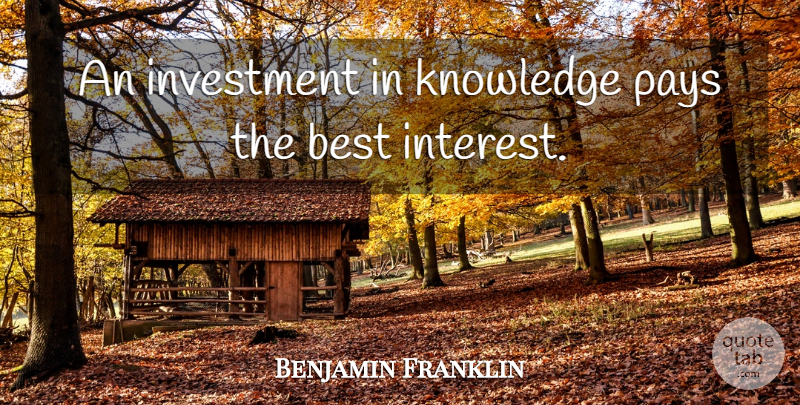 Benjamin Franklin Quote About Encouraging, Education, Money: An Investment In Knowledge Pays...