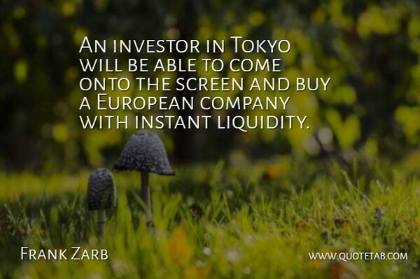 Frank Zarb Quote About Buy, Company, European, Instant, Investor: An Investor In Tokyo Will...