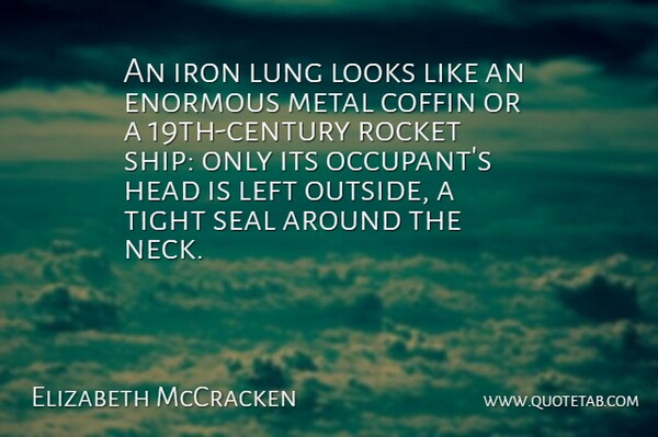 Elizabeth McCracken Quote About Coffin, Enormous, Iron, Left, Looks: An Iron Lung Looks Like...