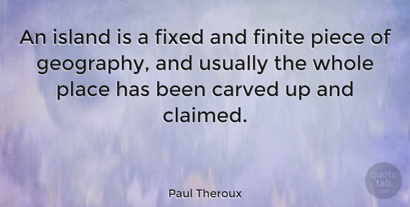 Paul Theroux Quote About Islands, Pieces, Geography: An Island Is A Fixed...