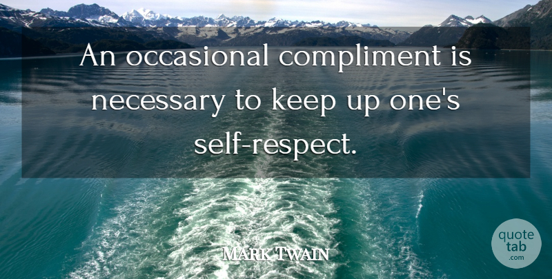 Mark Twain Quote About Self, Self Respect, Compliment: An Occasional Compliment Is Necessary...