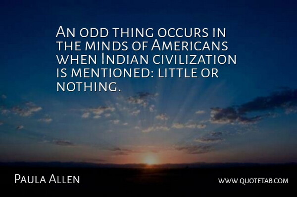 Paula Allen Quote About Civilization, Indian, Minds, Occurs, Odd: An Odd Thing Occurs In...