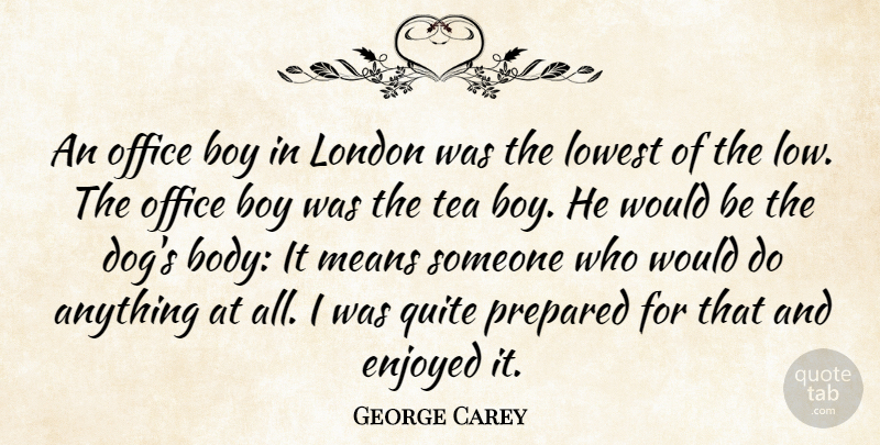 George Carey Quote About Dog, Mean, Boys: An Office Boy In London...