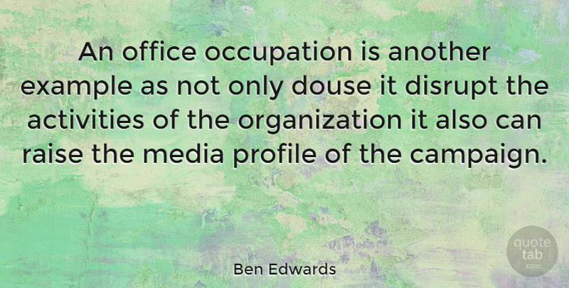Ben Edwards Quote About Activities, Disrupt, Example, Occupation, Profile: An Office Occupation Is Another...
