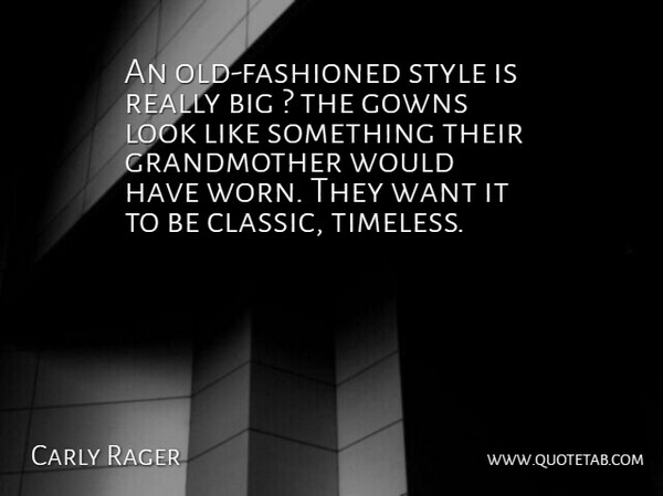 Carly Rager Quote About Gowns, Style: An Old Fashioned Style Is...