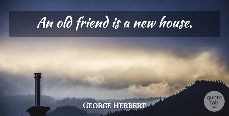 George Herbert Quote About House, Old Friends: An Old Friend Is A...