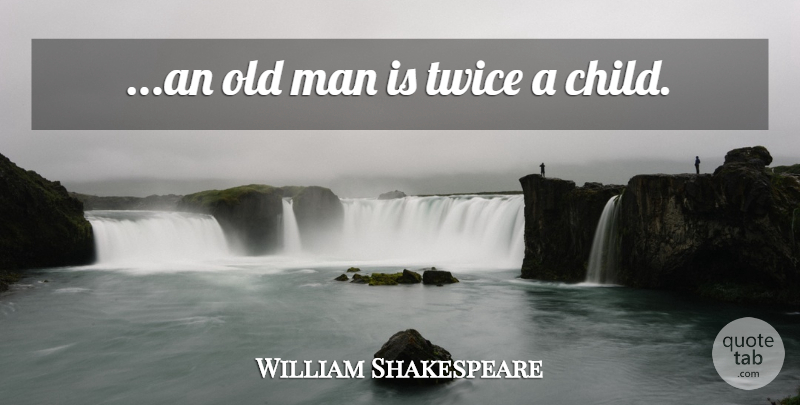 William Shakespeare Quote About Children, Men, Aging: An Old Man Is Twice...