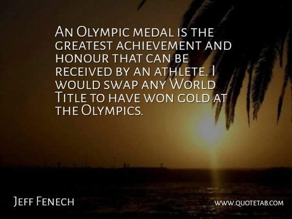 Jeff Fenech Quote About Achievement, Gold, Greatest, Honour, Medal: An Olympic Medal Is The...