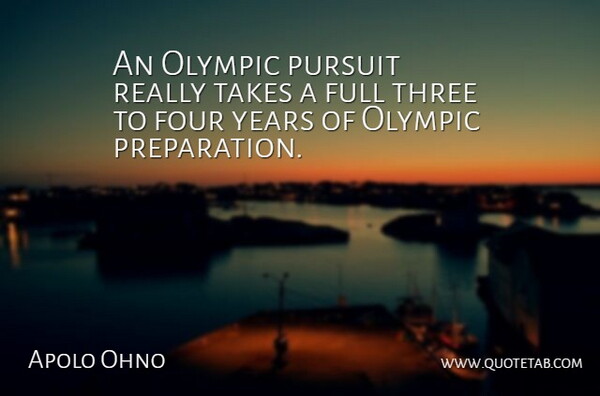 Apolo Ohno Quote About Years, Preparation, Four: An Olympic Pursuit Really Takes...