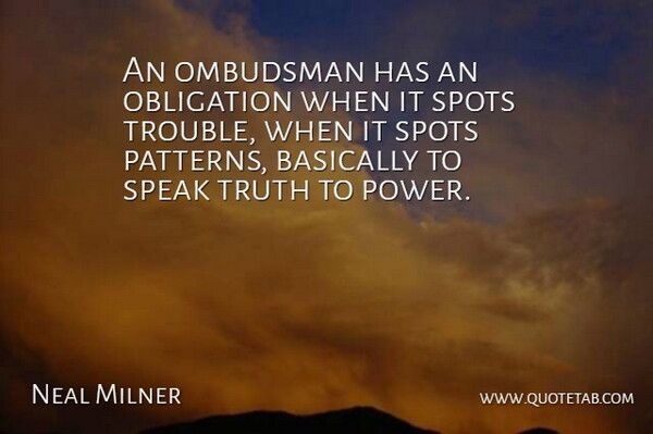Neal Milner Quote About Basically, Obligation, Speak, Spots, Truth: An Ombudsman Has An Obligation...