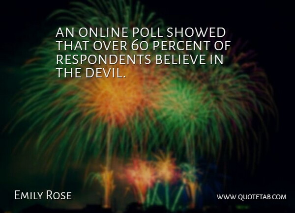Emily Rose Quote About Believe, Devil, Online, Percent, Poll: An Online Poll Showed That...