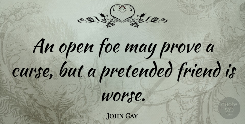 John Gay Quote About English Poet, Foe, Pretended: An Open Foe May Prove...