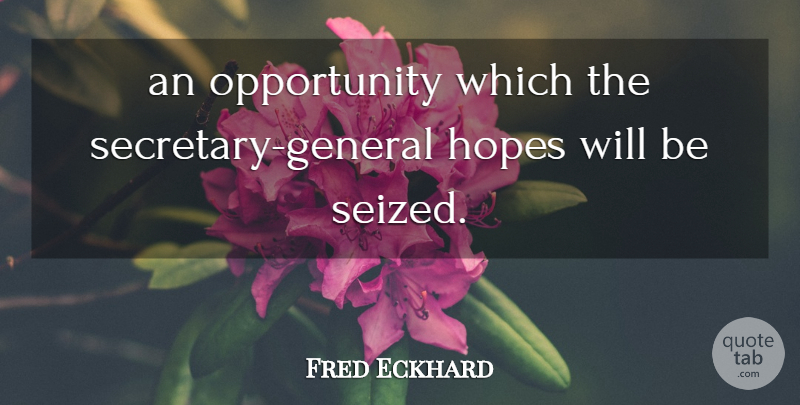 Fred Eckhard Quote About Hopes, Opportunity: An Opportunity Which The Secretary...