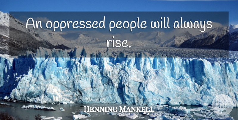 Henning Mankell Quote About People, Oppressed: An Oppressed People Will Always...