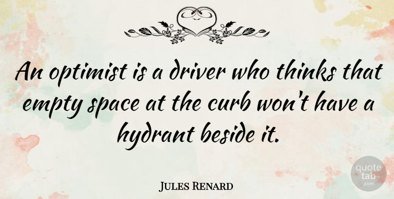 Jules Renard Quote About Attitude, Thinking, Space: An Optimist Is A Driver...