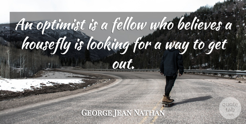 George Jean Nathan Quote About Believe, Optimism, Literature: An Optimist Is A Fellow...