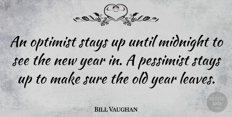 Bill Vaughan Quote About New Year, Fun, New Beginnings: An Optimist Stays Up Until...