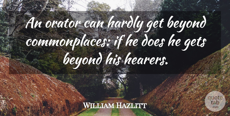 William Hazlitt Quote About Doe, Public Speaking, Commonplace: An Orator Can Hardly Get...