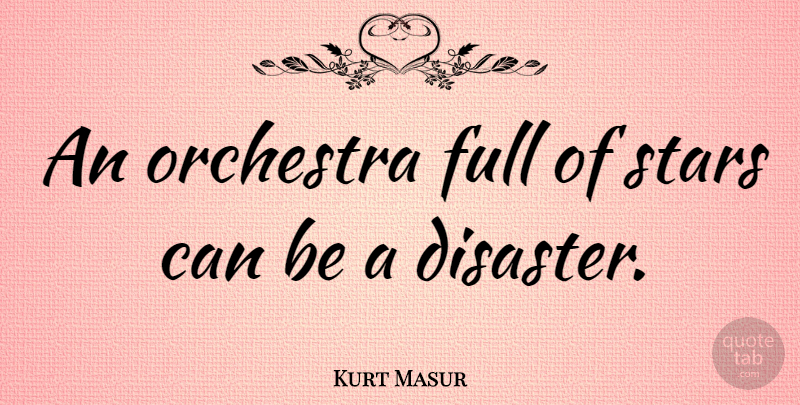Kurt Masur Quote About Stars, Orchestra, Disaster: An Orchestra Full Of Stars...