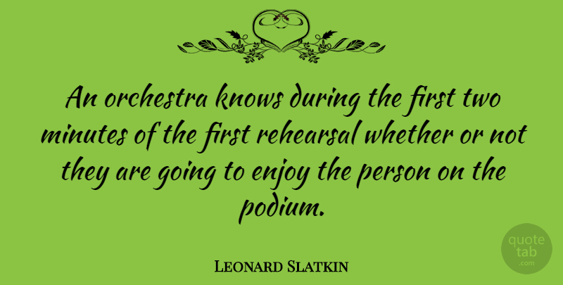 Leonard Slatkin Quote About Two, Orchestra, Rehearsal: An Orchestra Knows During The...