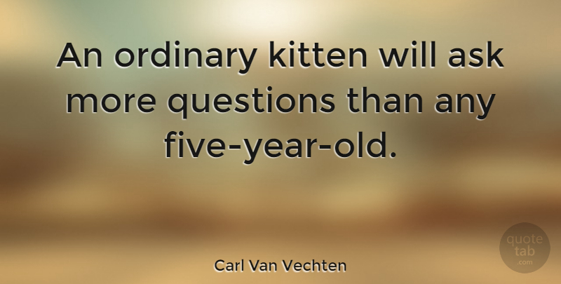 Carl Van Vechten Quote About American Writer, Kitten: An Ordinary Kitten Will Ask...