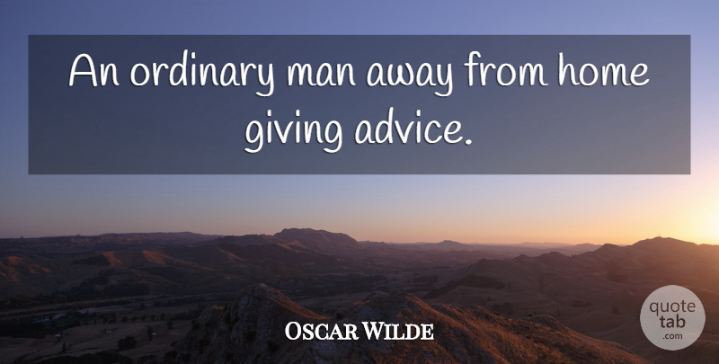 Oscar Wilde Quote About Experts, Giving, Home, Man, Ordinary: An Ordinary Man Away From...