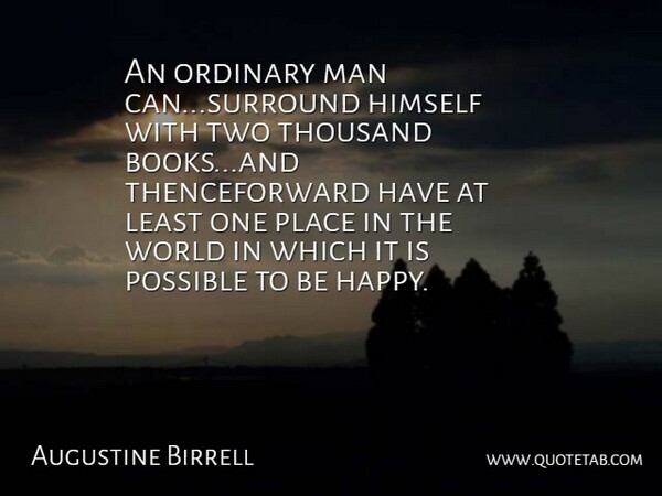 Augustine Birrell Quote About Himself, Man, Ordinary, Possible, Thousand: An Ordinary Man Can Surround...