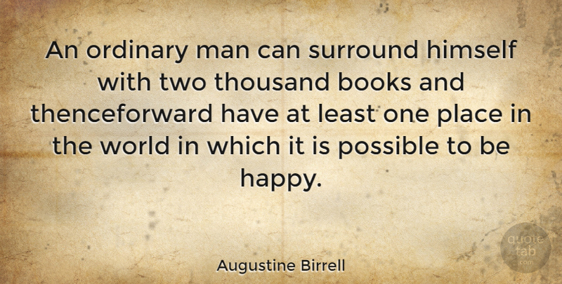 Augustine Birrell Quote About English Author, Himself, Man, Possible, Surround: An Ordinary Man Can Surround...