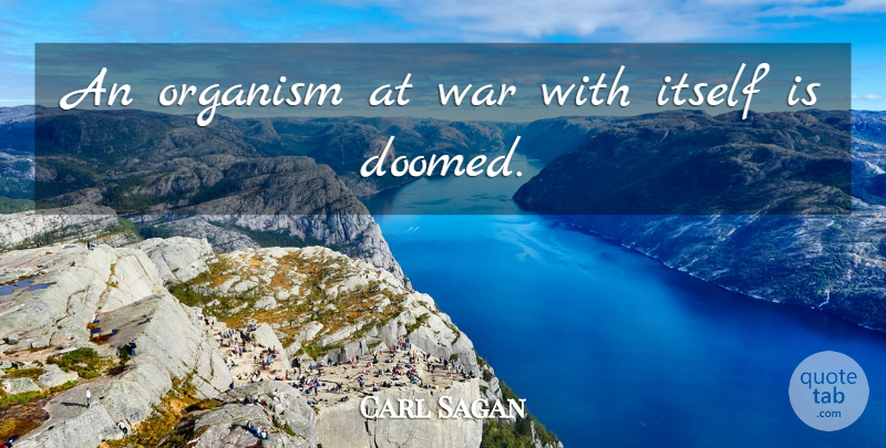 Carl Sagan Quote About War, Organisms, Doomed: An Organism At War With...
