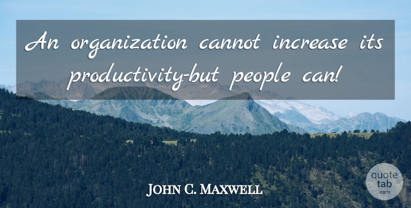John C. Maxwell Quote About Organization, People, Leader: An Organization Cannot Increase Its...