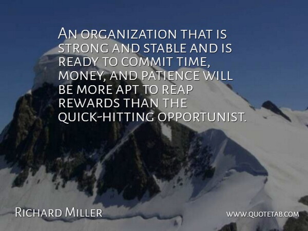 Richard Miller Quote About Apt, Commit, Patience, Ready, Reap: An Organization That Is Strong...