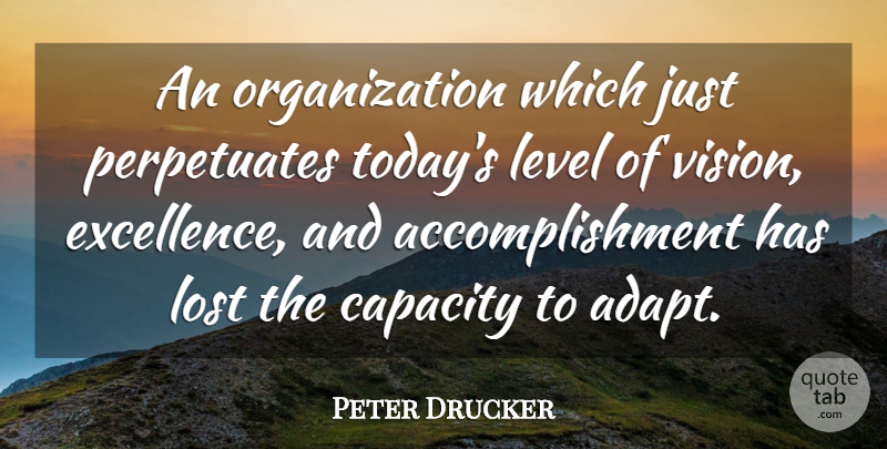 Peter Drucker Quote About Organization, Accomplishment, Excellence: An Organization Which Just Perpetuates...