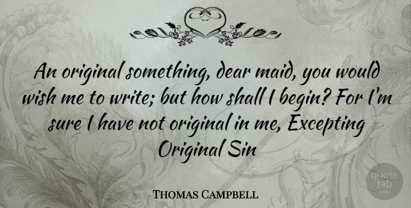 Thomas Campbell Quote About Dear, Original, Shall, Sin, Sure: An Original Something Dear Maid...