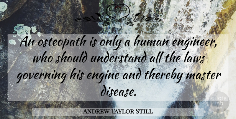 Andrew Taylor Still Quote About Law, Disease, Masters: An Osteopath Is Only A...