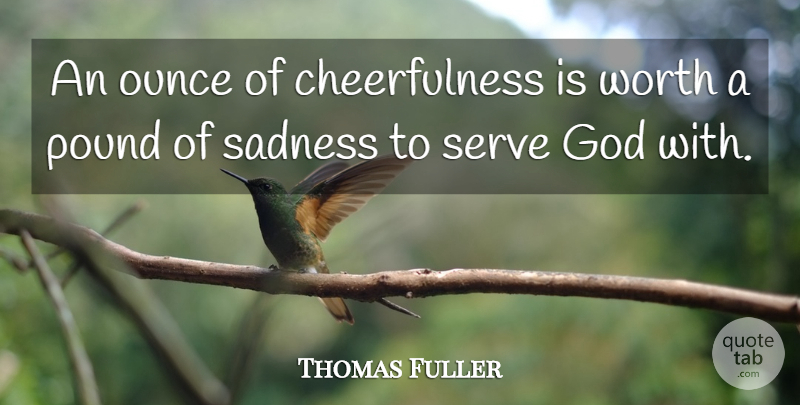 Thomas Fuller Quote About Happiness, Sad, God: An Ounce Of Cheerfulness Is...