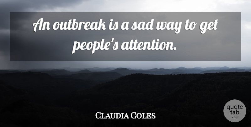 Claudia Coles Quote About Sad: An Outbreak Is A Sad...
