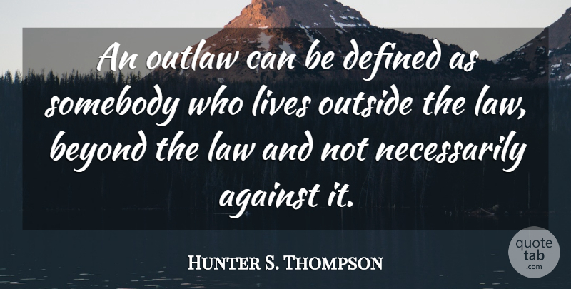 Hunter S. Thompson Quote About Law, Outlaw, Defined: An Outlaw Can Be Defined...