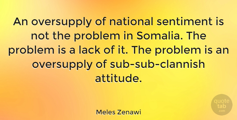 Meles Zenawi Quote About Attitude, Lack, National, Sentiment: An Oversupply Of National Sentiment...