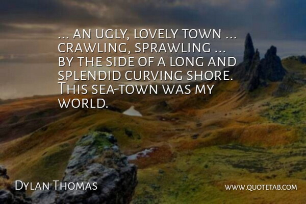 Dylan Thomas Quote About Sea, Long, Lovely: An Ugly Lovely Town Crawling...