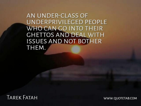 Tarek Fatah Quote About Bother, Deal, Issues, People: An Under Class Of Underprivileged...