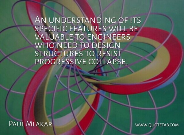 Paul Mlakar Quote About Design, Engineers, Features, Resist, Specific: An Understanding Of Its Specific...