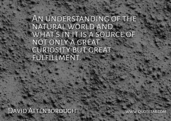 David Attenborough Quote About Nature, Earth Day, Understanding: An Understanding Of The Natural...
