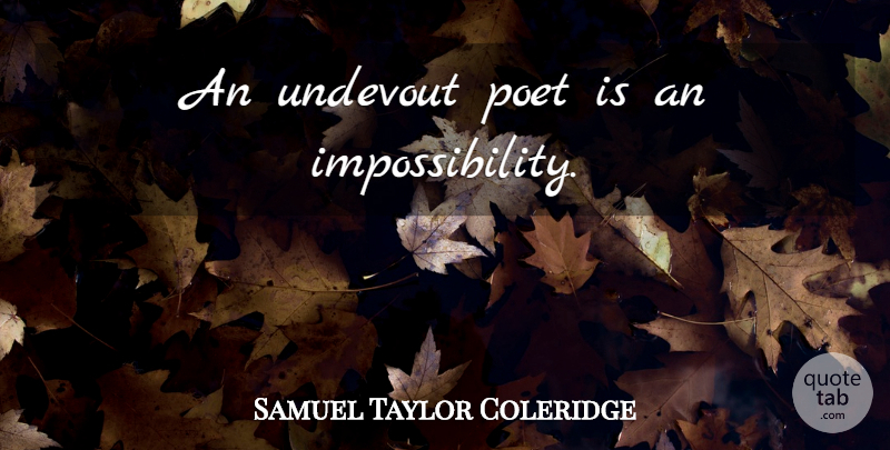 Samuel Taylor Coleridge Quote About Poetry, Poet, Impossibility: An Undevout Poet Is An...