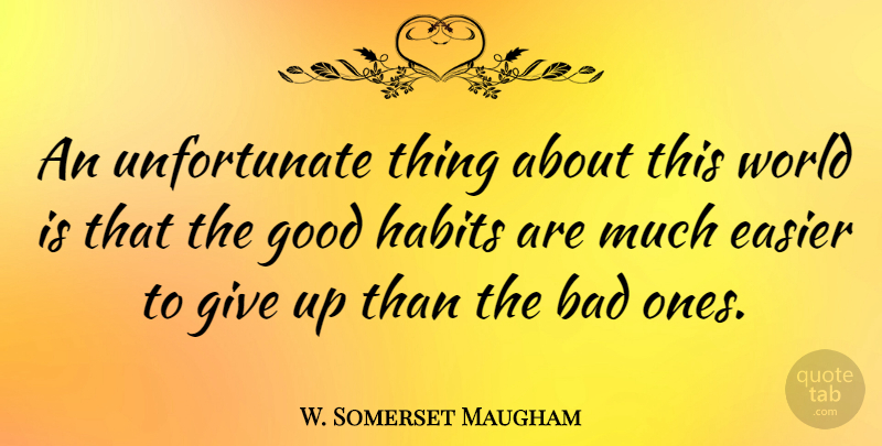 W. Somerset Maugham Quote About Giving Up, Unfortunate Things, World: An Unfortunate Thing About This...