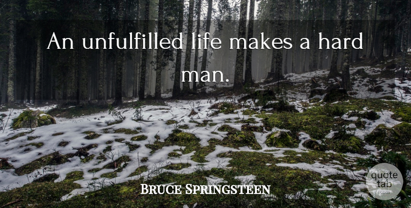 Bruce Springsteen Quote About Men, Adages, Hard: An Unfulfilled Life Makes A...