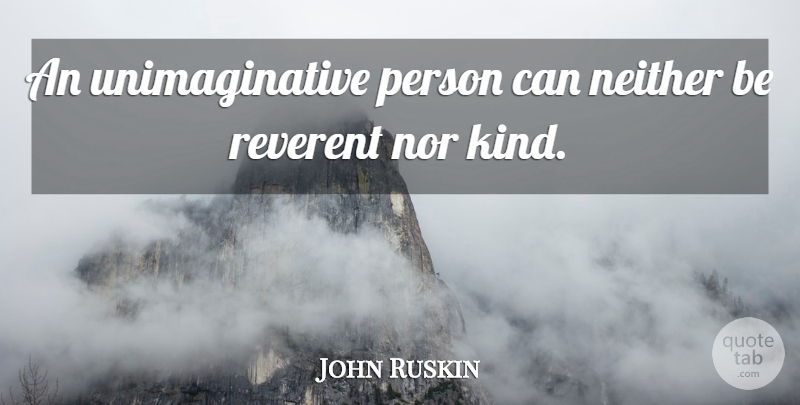 John Ruskin Quote About Kind, Persons: An Unimaginative Person Can Neither...
